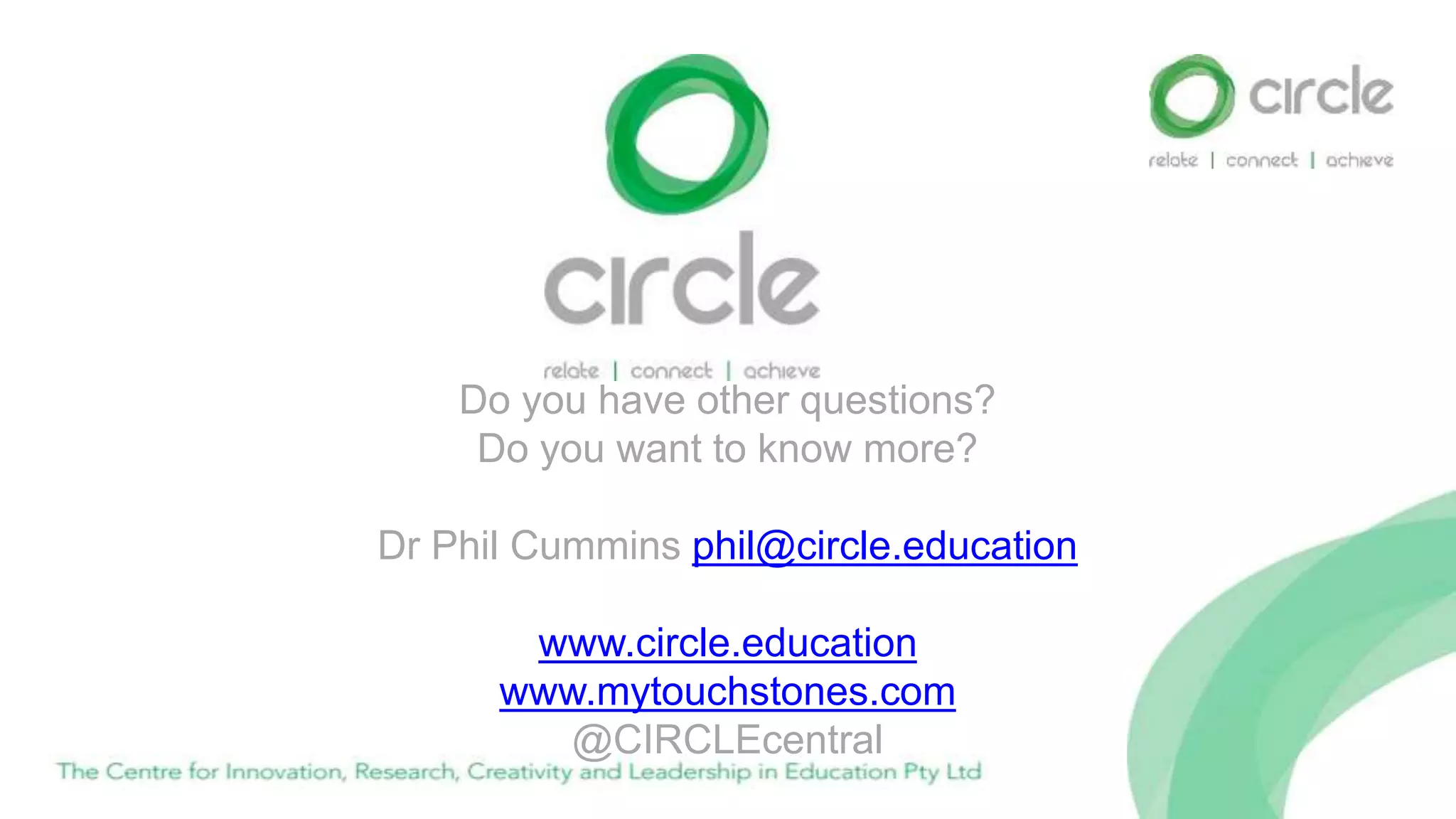 Do you have other questions?
Do you want to know more?
Dr Phil Cummins phil@circle.education
www.circle.education
www.mytouchstones.com
@CIRCLEcentral
 