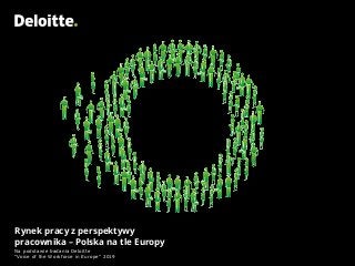 Rynek pracy z perspektywy
pracownika – Polska na tle Europy
Na podstawie badania Deloitte
“Voice of the Workforce in Europe” 2019
 