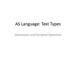 AS Language: Text Types
Voiceovers and Scripted Speeches
 