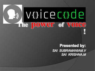 The power of voice
!
Presented by:
SAI SUBRAMANIAM.V
SAI KRISHNA.M
 