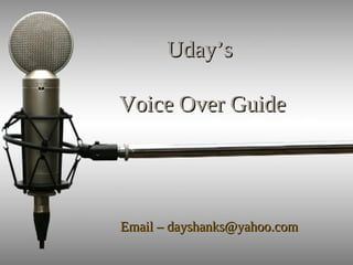 Uday’s

Voice Over Guide




Email – dayshanks@yahoo.com
 