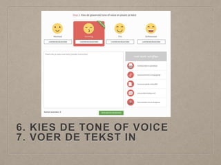 6. KIES DE TONE OF VOICE
7. VOER DE TEKST IN
 