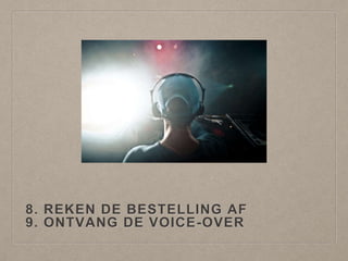 8. REKEN DE BESTELLING AF
9. ONTVANG DE VOICE-OVER
 