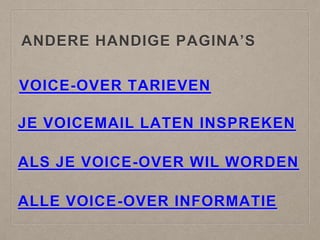 ANDERE HANDIGE PAGINA’S
VOICE-OVER TARIEVEN
JE VOICEMAIL LATEN INSPREKEN
ALS JE VOICE-OVER WIL WORDEN
ALLE VOICE-OVER INFORMATIE
 