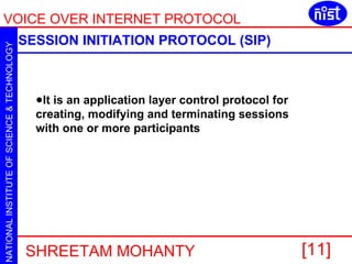 SESSION INITIATION PROTOCOL (SIP) It is an application layer control protocol for  creating, modifying and terminating sessions  with one or more participants   
