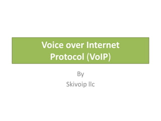 Voice over Internet
Protocol (VoIP)
By
Skivoip llc
 