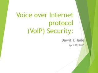 Voice over Internet
protocol
(VoIP) Security:
Dawit T.Haile
April 27, 2015
 