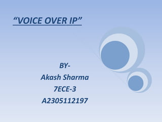 “VOICE OVER IP”
BY-
Akash Sharma
7ECE-3
A2305112197
 