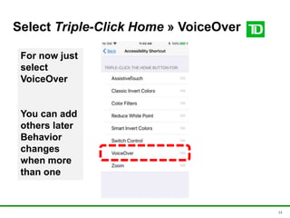 13
Select Triple-Click Home » VoiceOver
For now just
select
VoiceOver
You can add
others later
Behavior
changes
when more
than one
 