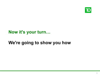 4
Now it's your turn…
We're going to show you how
 
