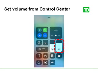 7
Set volume from Control Center
 