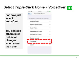 13
Select Triple-Click Home » VoiceOver
For now just
select
VoiceOver
You can add
others later
Behavior
changes
when more
...