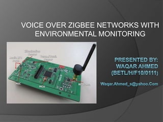 VOICE OVER ZIGBEE NETWORKS WITH
ENVIRONMENTAL MONITORING

 