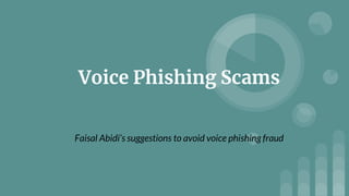 Voice Phishing Scams
Faisal Abidi’s suggestions to avoid voice phishing fraud
 