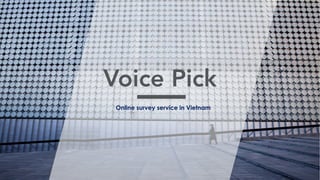 Voice Pick
Online survey service in Vietnam
 