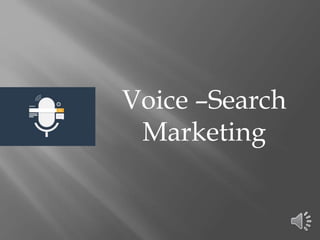 Voice –Search
Marketing
 