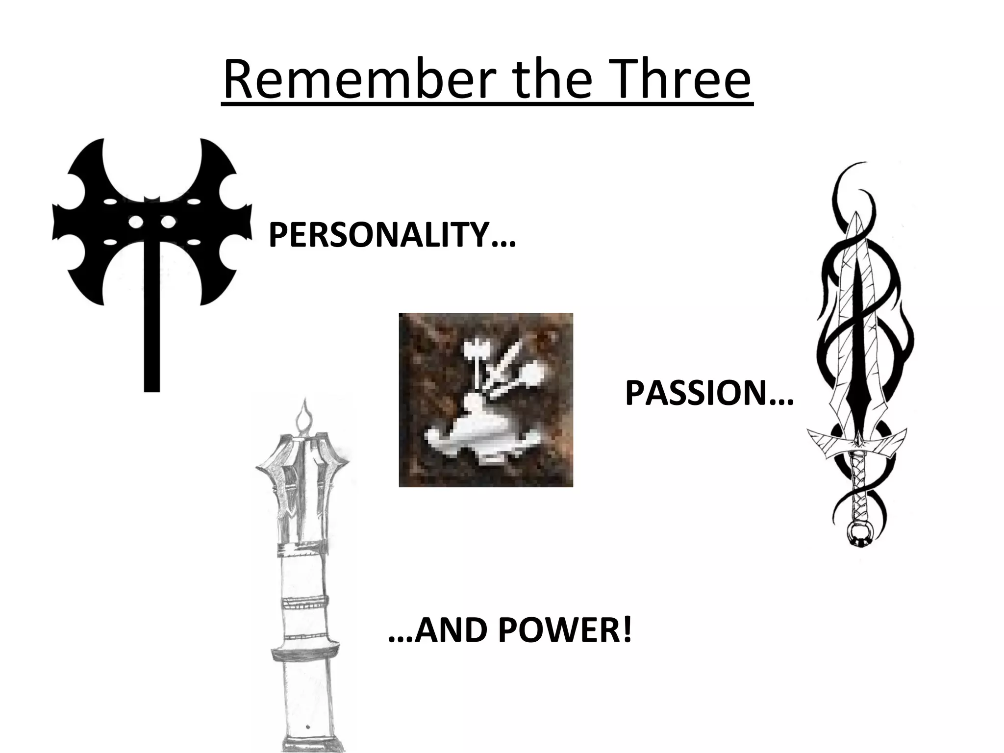 Remember the Three
PERSONALITY…
PASSION…
…AND POWER!
 
