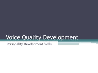 Voice Quality Development
Personality Development Skills
 