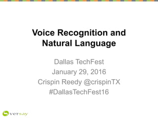 Voice Recognition and
Natural Language
Dallas TechFest
January 29, 2016
Crispin Reedy @crispinTX
#DallasTechFest16
 
