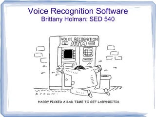 Voice Recognition Software
   Brittany Holman: SED 540
 