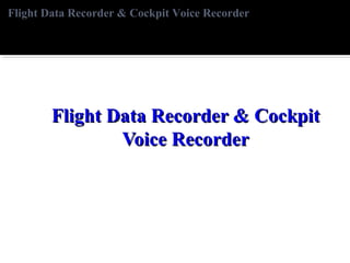Flight Data Recorder & Cockpit Voice Recorder
 