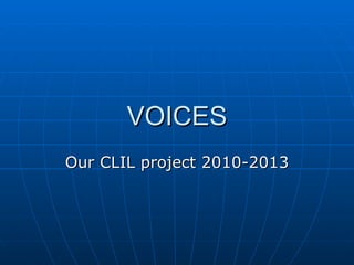 VOICES Our CLIL project 2010-2013 
