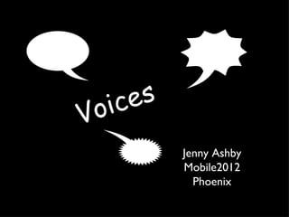 ic e s
V o
               Jenny Ashby
               Mobile2012
                 Phoenix
 