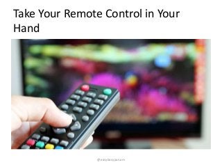 Take Your Remote Control in Your
Hand
@easybusypunam
 