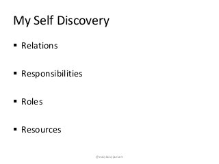 My Self Discovery
 Relations
 Responsibilities
 Roles
 Resources
@easybusypunam
 