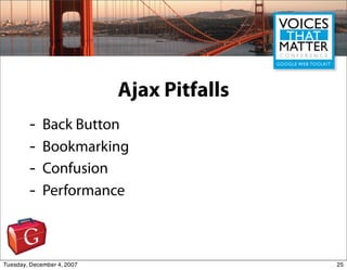 Ajax Pitfalls
        -    Back Button
        -    Bookmarking
        -    Confusion
        -    Performance



Tuesday...