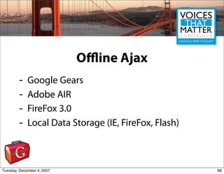 O ine Ajax
        -    Google Gears
        -    Adobe AIR
        -    FireFox 3.0
        -    Local Data Storage (IE, ...