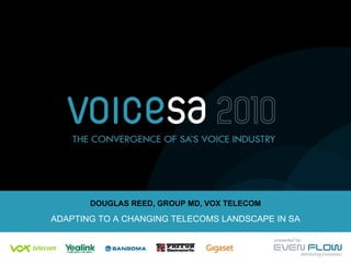 DOUGLAS REED, GROUP MD, VOX TELECOM ADAPTING TO A CHANGING TELECOMS LANDSCAPE IN SA 