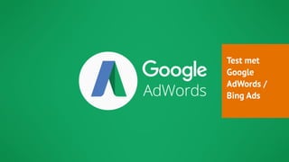 Test met AdWords voor meer data
83
Test met
Google
AdWords /
Bing Ads
 