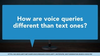 #VOICESEARCH BY @ALEYDA FROM #ORAINTI AT #LEARNINBOUND
How are voice queries  
different than text ones?
HTTPS://GO.SEOCLA...