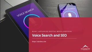 Voice Search and SEO
B L O G | A D V A N C E D D I G I T A L M E D I A S E R V I C E S
https://advdms.com
 