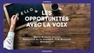 LES
OPPORTUNITÉS
AVEC LA VOIX
Marie-Nathalie Poirier
Directrice de la stratégie, FCB Montréal
@mnpoirier
CONFÉRENCE
 
