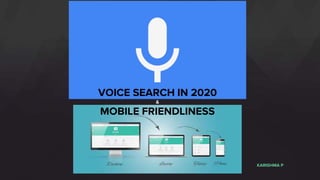 &
MOBILE FRIENDLINESS
VOICE SEARCH IN 2020
&
MOBILE FRIENDLINESS
KARISHMA P
 