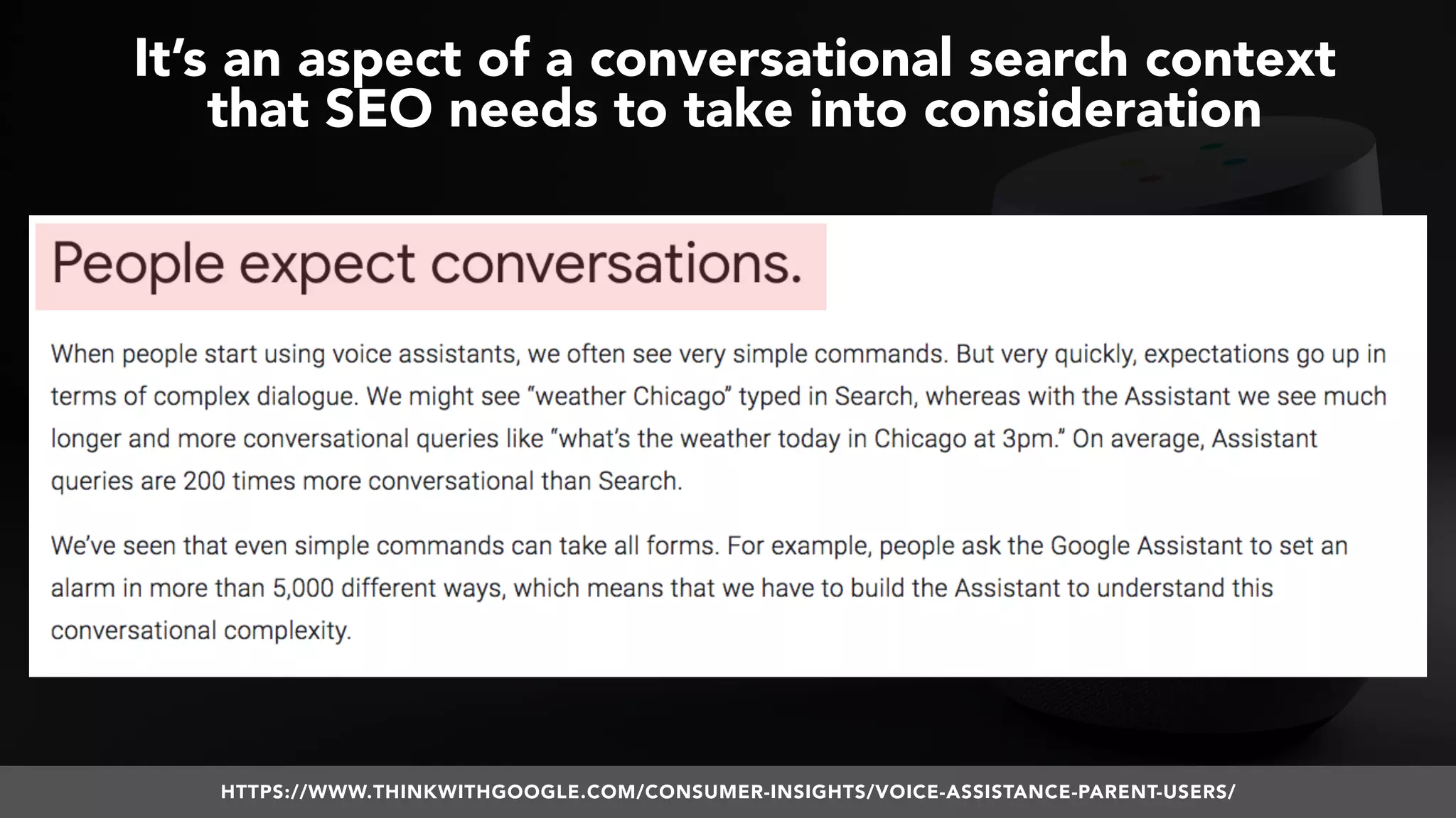 #VOICESEARCH BY @ALEYDA FROM #ORAINTI AT #SMXL18
It’s an aspect of a conversational search context  
that SEO needs to take into consideration
HTTPS://WWW.THINKWITHGOOGLE.COM/CONSUMER-INSIGHTS/VOICE-ASSISTANCE-PARENT-USERS/
 