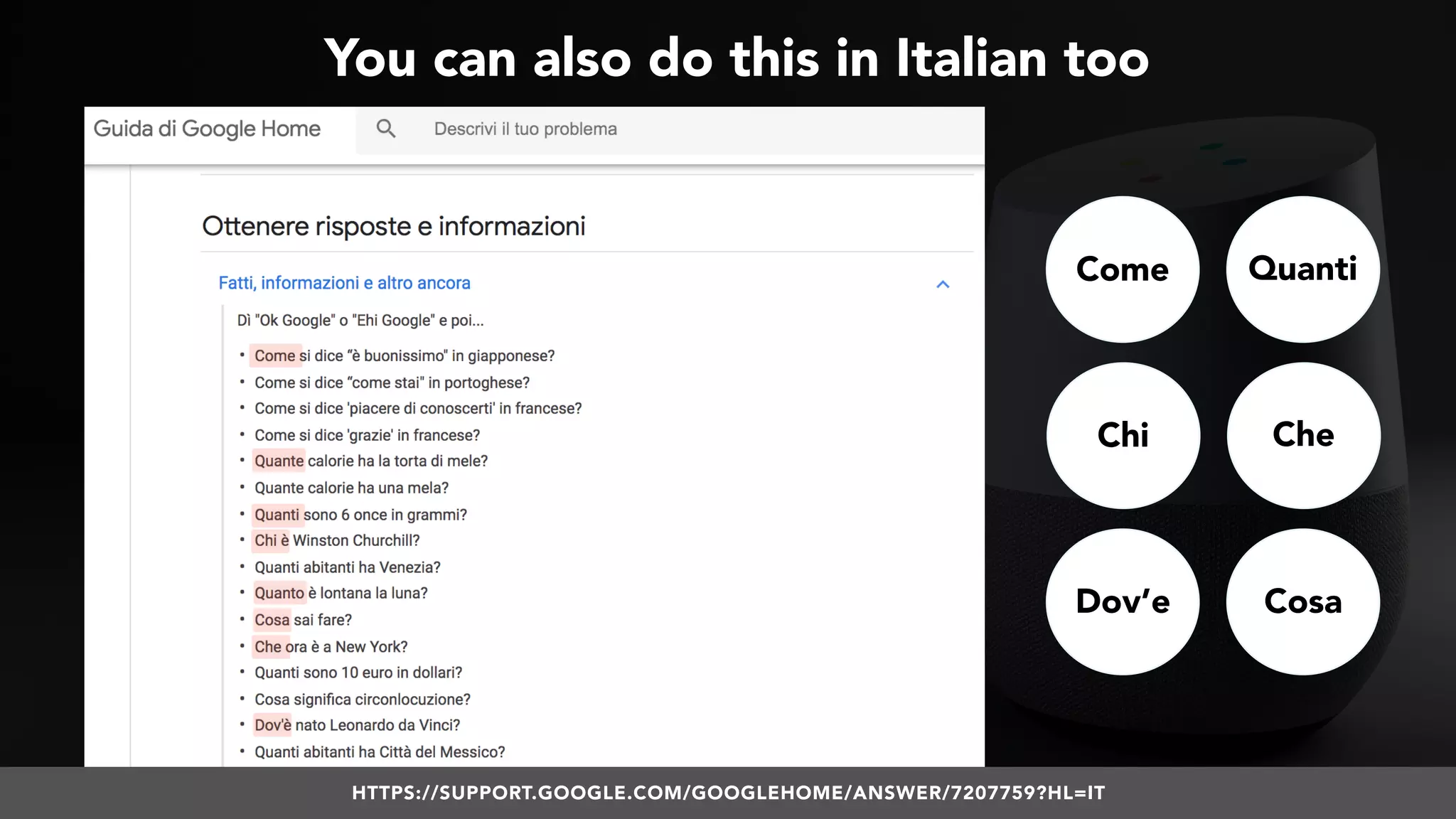 #VOICESEARCH BY @ALEYDA FROM #ORAINTI AT #SMXL18HTTPS://SUPPORT.GOOGLE.COM/GOOGLEHOME/ANSWER/7207759?HL=IT
You can also do this in Italian too
Come Quanti
Chi Che
Dov’e Cosa
 