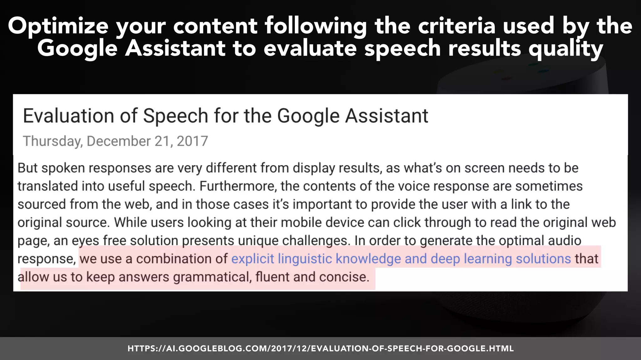#VOICESEARCH BY @ALEYDA FROM #ORAINTI AT #SMXL18
Optimize your content following the criteria used by the  
Google Assistant to evaluate speech results quality
HTTPS://AI.GOOGLEBLOG.COM/2017/12/EVALUATION-OF-SPEECH-FOR-GOOGLE.HTML
 