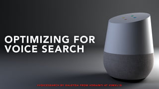 #VOICESEARCH BY @ALEYDA FROM #ORAINTI AT #SMXL18
OPTIMIZING FOR
VOICE SEARCH
#VOICESEARCH BY @ALEYDA FROM #ORAINTI AT #SMXL18
 