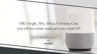 @mikerjeffs Voice Search Branded3
OK Google, Siri, Alexa, Cortana; Can
you tell me some stats on voice search?
Mike Jeffs @mikerjeffs
 