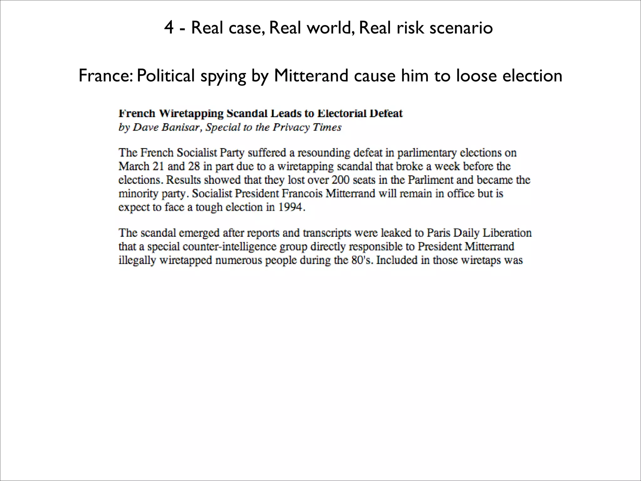 4 - Real case, Real world, Real risk scenario

France: Political spying by Mitterand cause him to loose election
 