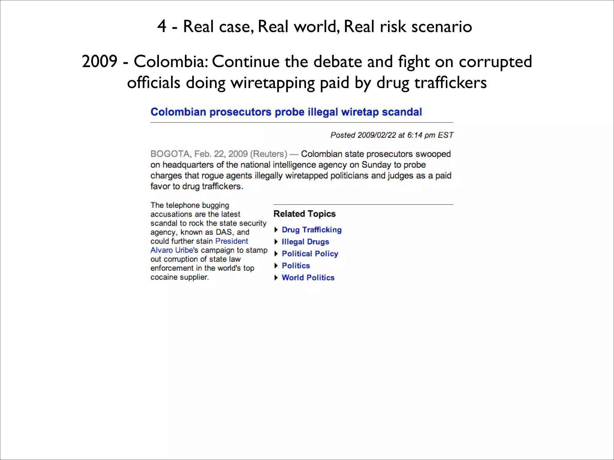 4 - Real case, Real world, Real risk scenario
2009 - Colombia: Continue the debate and ﬁght on corrupted
      ofﬁcials doing wiretapping paid by drug trafﬁckers
 