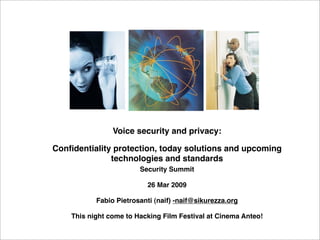 Voice security and privacy:

Conﬁdentiality protection, today solutions and upcoming
              technologies and standa...
