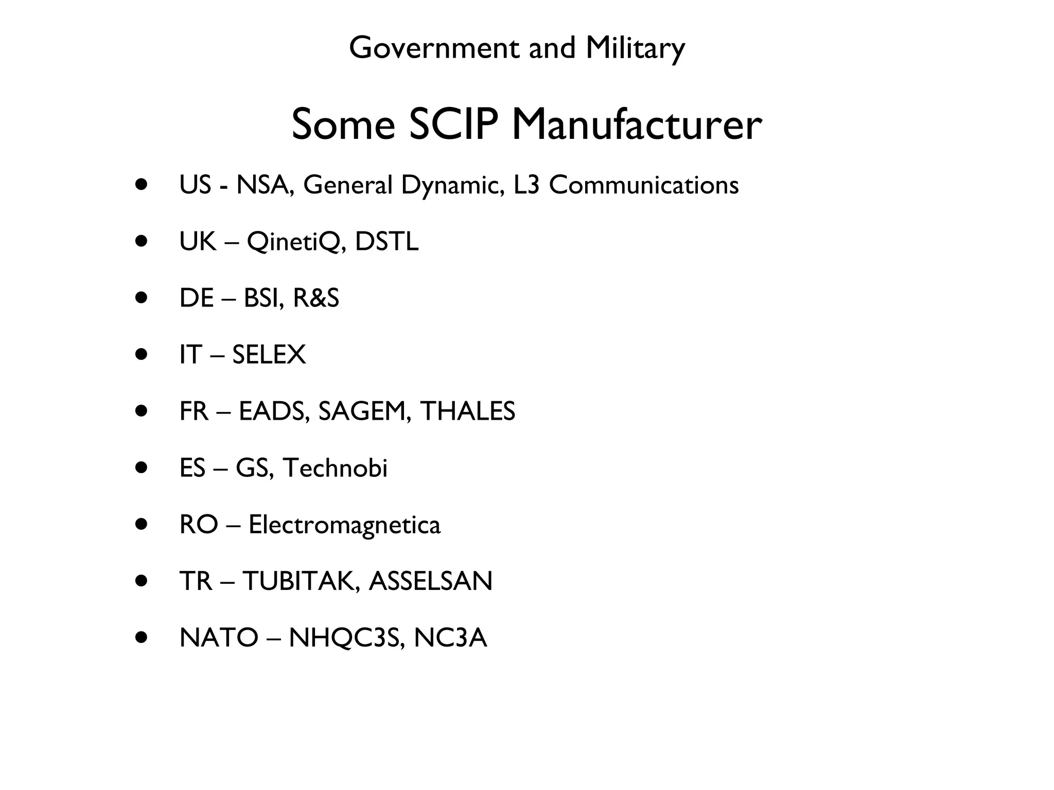 Some SCIP Manufacturer US - NSA, General Dynamic, L3 Communications UK – QinetiQ, DSTL DE – BSI, R&S IT – SELEX FR – EADS, SAGEM, THALES ES – GS, Technobi RO – Electromagnetica TR – TUBITAK, ASSELSAN NATO – NHQC3S, NC3A Government and Military 