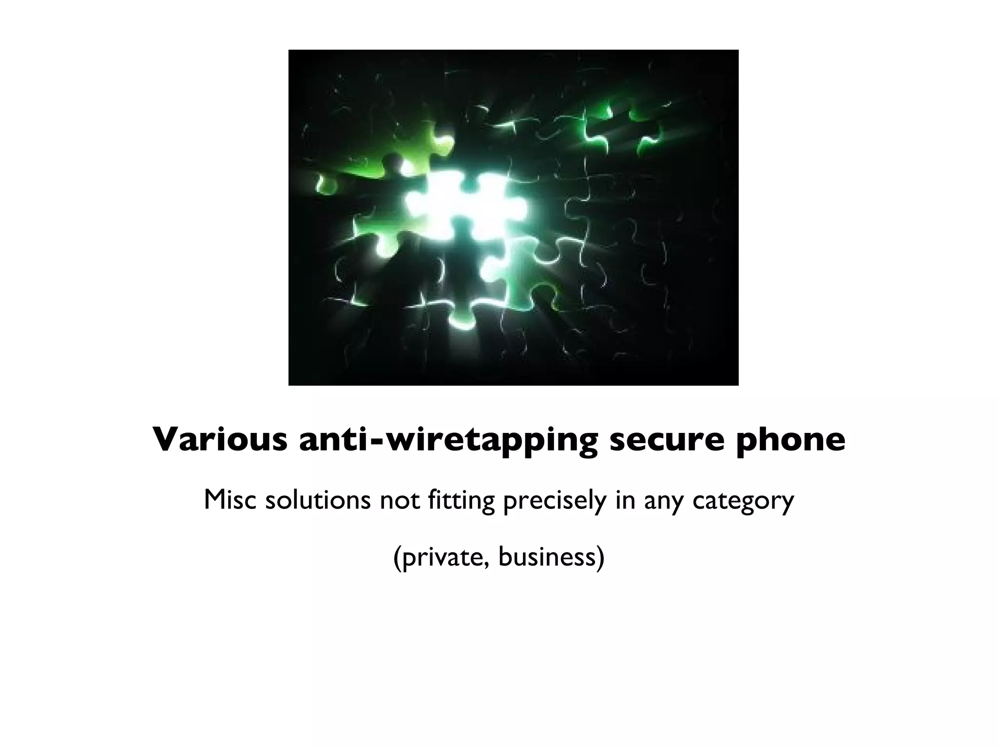 Various anti-wiretapping secure phone Misc solutions not fitting precisely in any category (private, business) 