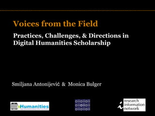 TITLE Voices from the Field Practices, Challenges, & Directions in Digital Humanities Scholarship Smiljana Antonijevi ć   &  Monica Bulger 