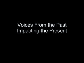 Voices From the Past Impacting the Present 
