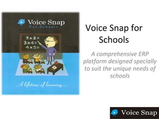 Voice Snap for Schools A comprehensive ERP platform designed specially to suit the unique needs of schools 
